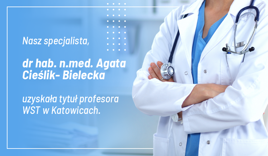 Agata Cieślik-Bielecka nasz specjalista chirurg szczękowo-twarzowy, uzyskała tytuł profesora WST w Katowicach.